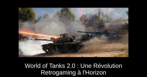World of Tanks 2.0 : Une Révolution Retrogaming à l'Horizon