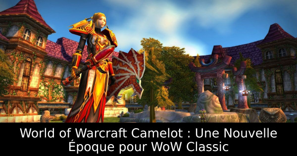 World of Warcraft Camelot : Une Nouvelle Époque pour WoW Classic