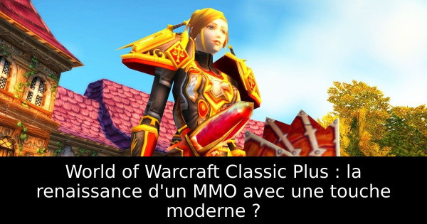 World of Warcraft Classic Plus : la renaissance d'un MMO avec une touche moderne ?