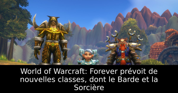 World of Warcraft: Forever prévoit de nouvelles classes, dont le Barde et la Sorcière
