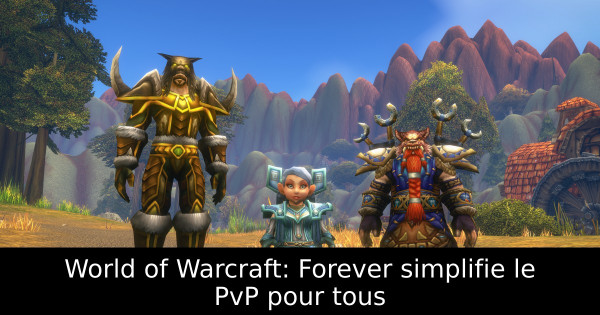 World of Warcraft: Forever simplifie le PvP pour tous