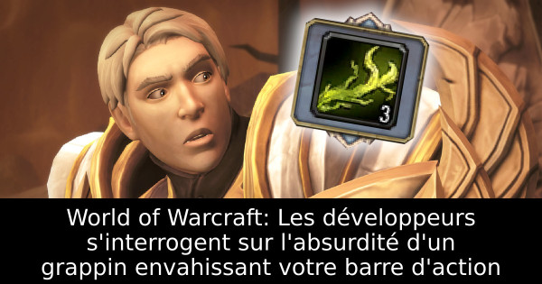 World of Warcraft: Les développeurs s'interrogent sur l'absurdité d'un grappin envahissant votre barre d'action
