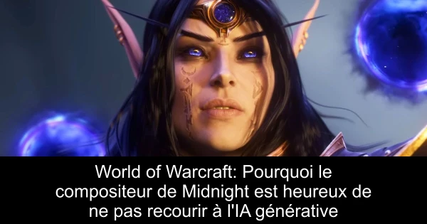 World of Warcraft: Pourquoi le compositeur de Midnight est heureux de ne pas recourir à l'IA générative
