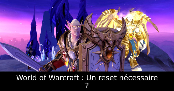 World of Warcraft : Un reset nécessaire ?