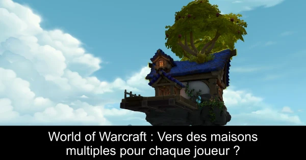 World of Warcraft : Vers des maisons multiples pour chaque joueur ?