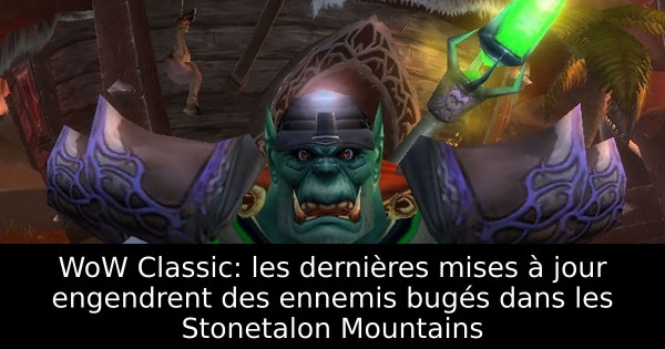 WoW Classic: les dernières mises à jour engendrent des ennemis bugés dans les Stonetalon Mountains