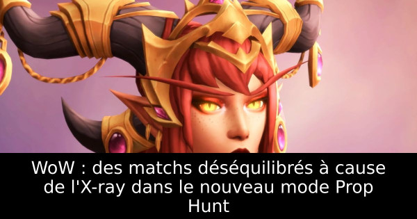 WoW : des matchs déséquilibrés à cause de l'X-ray dans le nouveau mode Prop Hunt