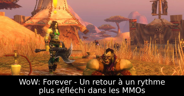 WoW: Forever - Un retour à un rythme plus réfléchi dans les MMOs