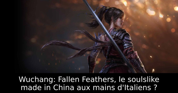 Wuchang: Fallen Feathers, le soulslike made in China aux mains d'Italiens ?