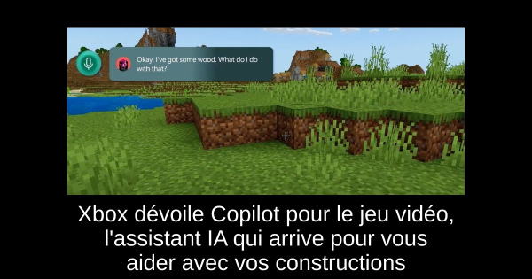 Xbox dévoile Copilot pour le jeu vidéo, l'assistant IA qui arrive pour vous aider avec vos constructions