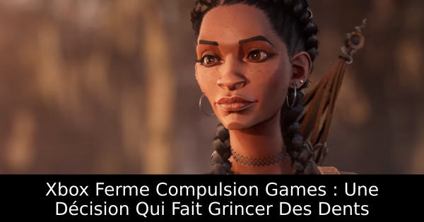 Xbox Ferme Compulsion Games : Une Décision Qui Fait Grincer Des Dents