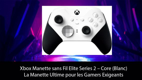 Xbox Manette sans Fil Elite Series 2 – Core (Blanc) : La Manette Ultime pour les Gamers Exigeants Xbox Manette sans Fil Elite Series 2 – Core (Blanc) : La Manette Ultime pour les Gamers Exigeants
