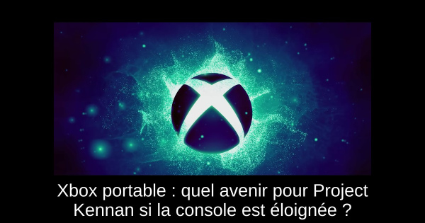 Xbox portable : quel avenir pour Project Kennan si la console est éloignée ?