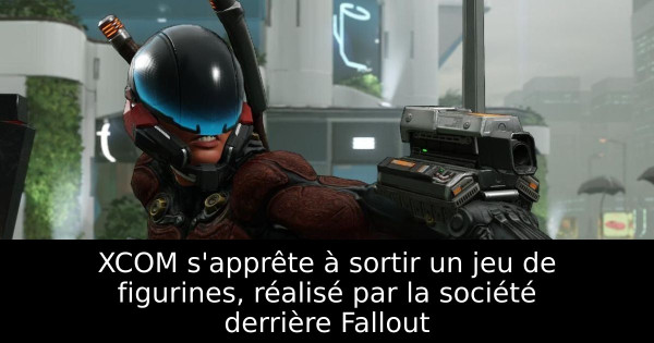XCOM s'apprête à sortir un jeu de figurines, réalisé par la société derrière Fallout