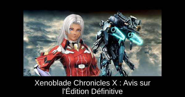 Xenoblade Chronicles X : Avis sur l'Édition Définitive
