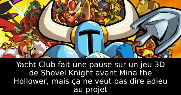 Yacht Club fait une pause sur un jeu 3D de Shovel Knight avant Mina the Hollower, mais ça ne veut pas dire adieu au projet