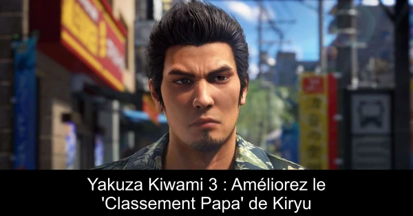 Yakuza Kiwami 3 : Améliorez le 'Classement Papa' de Kiryu
