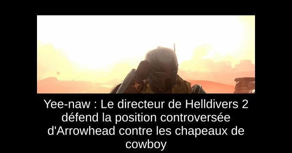 Yee-naw : Le directeur de Helldivers 2 défend la position controversée d'Arrowhead contre les chapeaux de cowboy