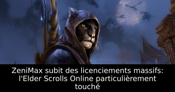 ZeniMax subit des licenciements massifs: l'Elder Scrolls Online particulièrement touché