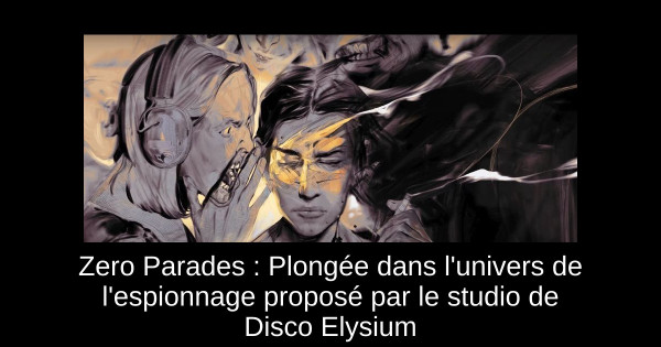Zero Parades : Plongée dans l'univers de l'espionnage proposé par le studio de Disco Elysium