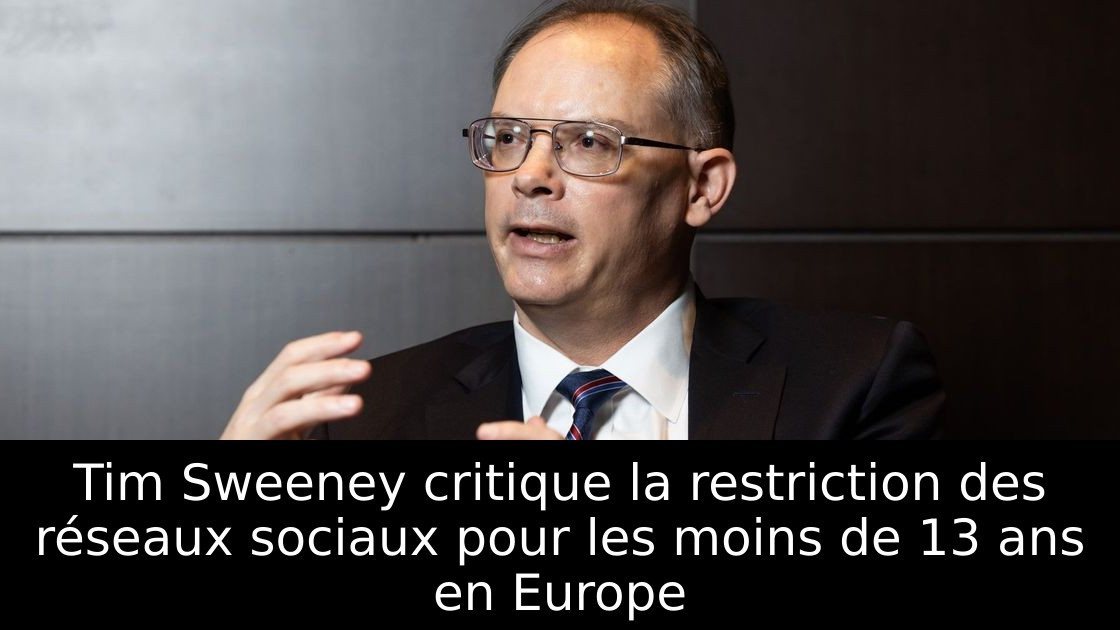 Tim Sweeney critique la restriction des réseaux sociaux pour les moins de 13 ans en Europe