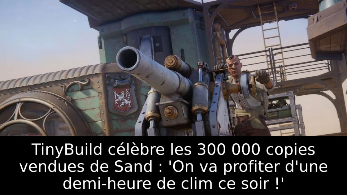 TinyBuild célèbre les 300 000 copies vendues de Sand : 'On va profiter d'une demi-heure de clim ce soir !'