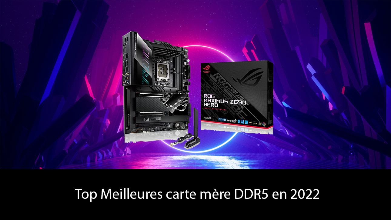 Top Meilleures carte mère DDR5 en 2022