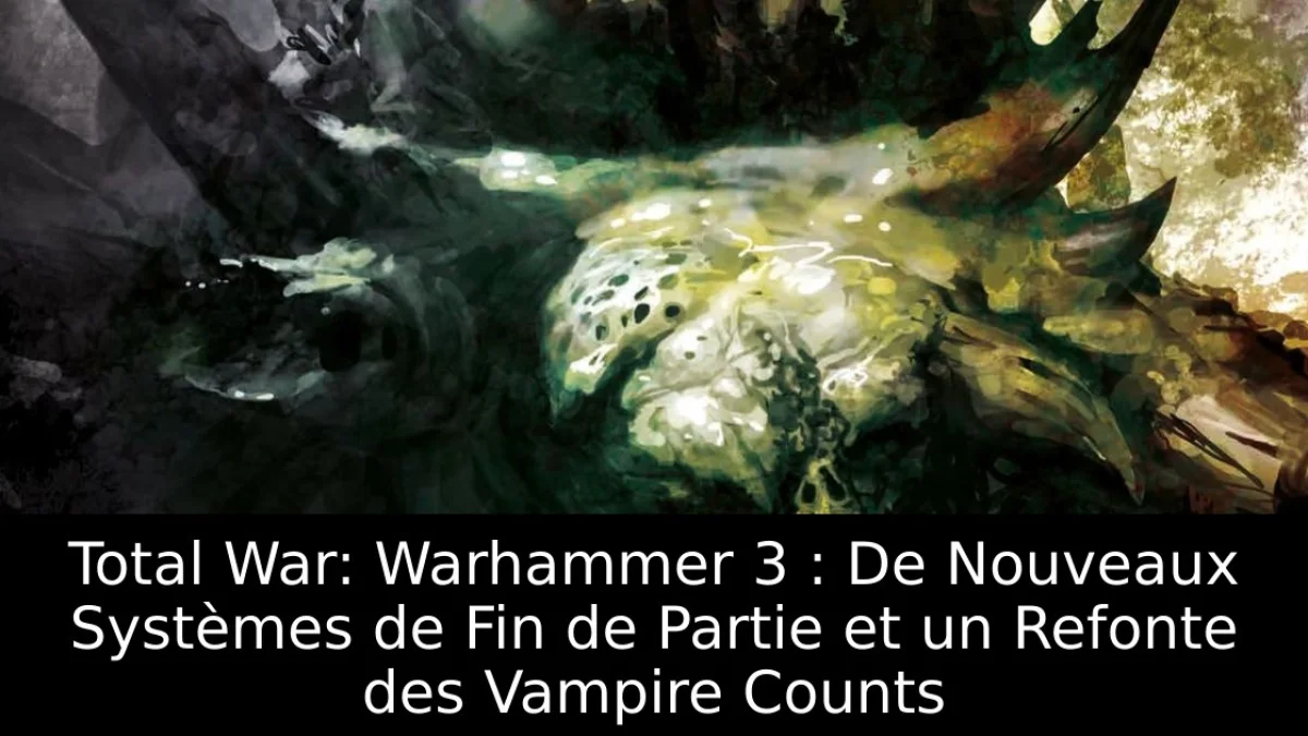 Total War: Warhammer 3 : De Nouveaux Systèmes de Fin de Partie et un Refonte des Vampire Counts