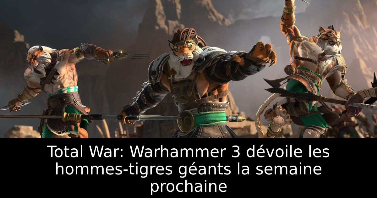 Total War: Warhammer 3 dévoile les hommes-tigres géants la semaine prochaine