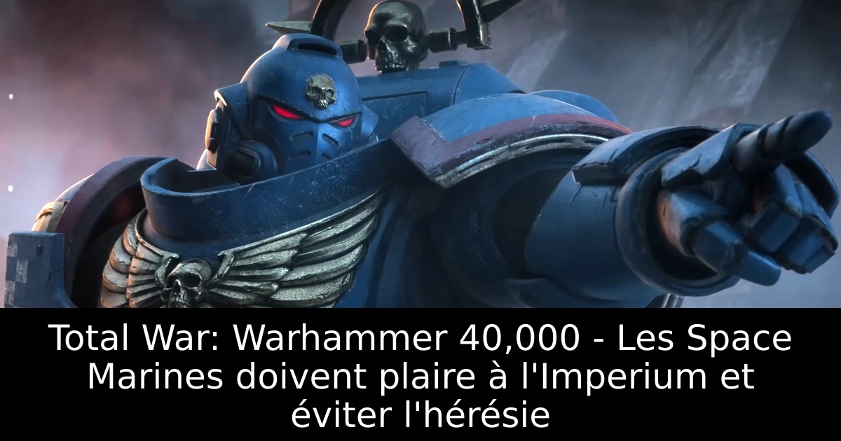 Total War: Warhammer 40,000 - Les Space Marines doivent plaire à l'Imperium et éviter l'hérésie