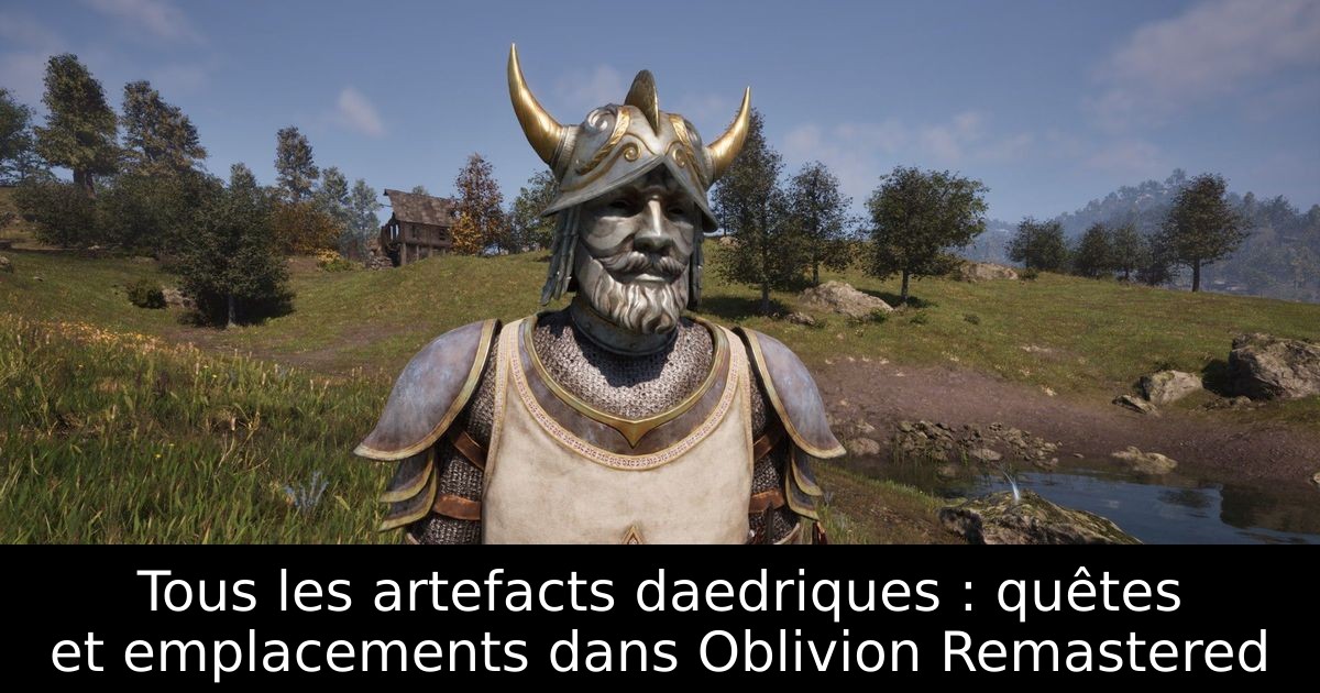 Tous les artefacts daedriques : quêtes et emplacements dans Oblivion Remastered