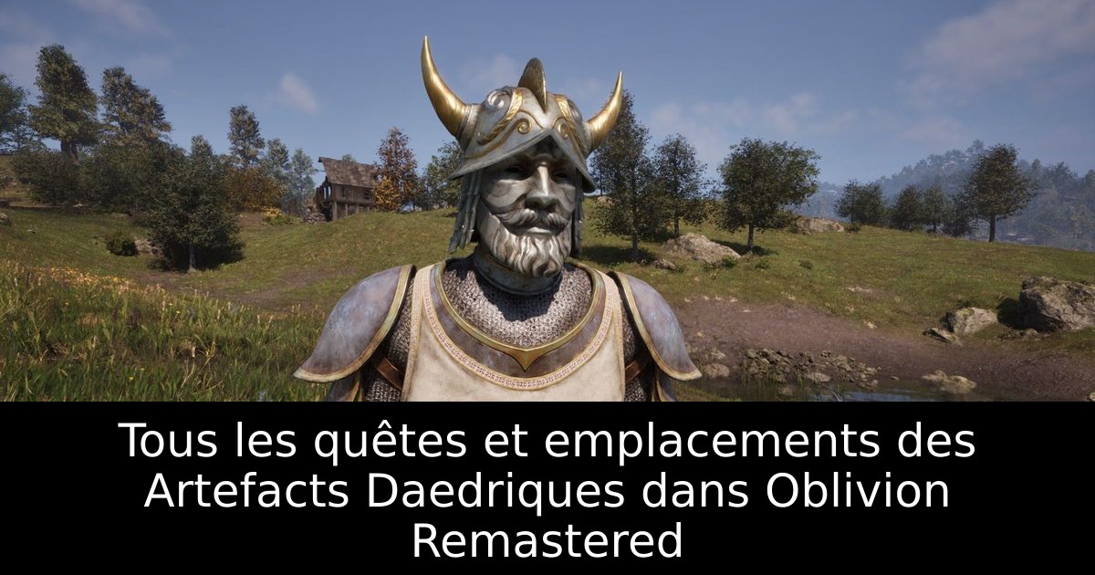 Tous les quêtes et emplacements des Artefacts Daedriques dans Oblivion Remastered