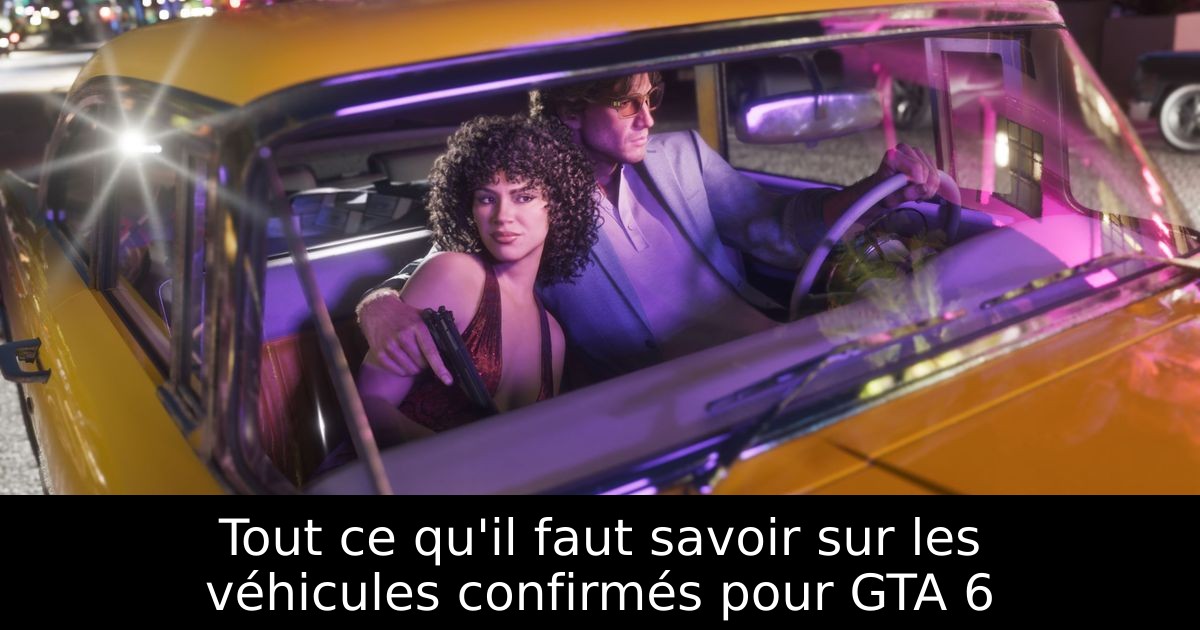 Tout ce qu'il faut savoir sur les véhicules confirmés pour GTA 6