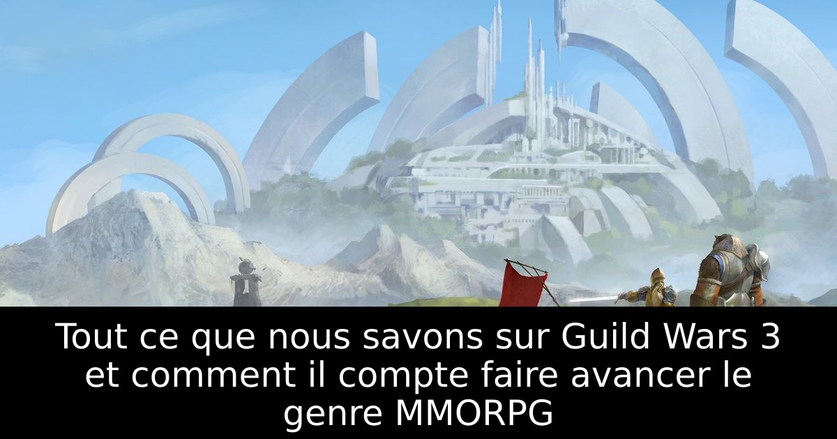 Tout ce que nous savons sur Guild Wars 3 et comment il compte faire avancer le genre MMORPG