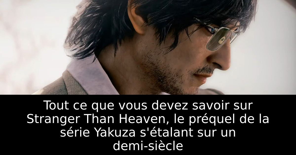 Tout ce que vous devez savoir sur Stranger Than Heaven, le préquel de la série Yakuza s'étalant sur un demi-siècle