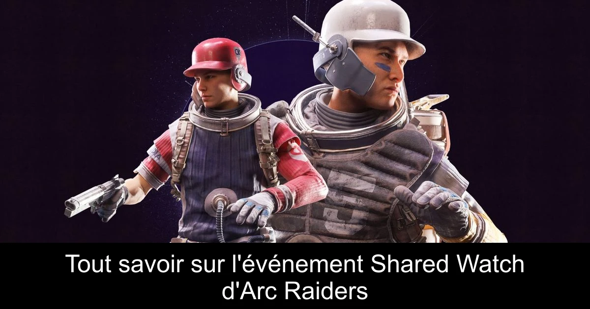 Tout savoir sur l'événement Shared Watch d'Arc Raiders