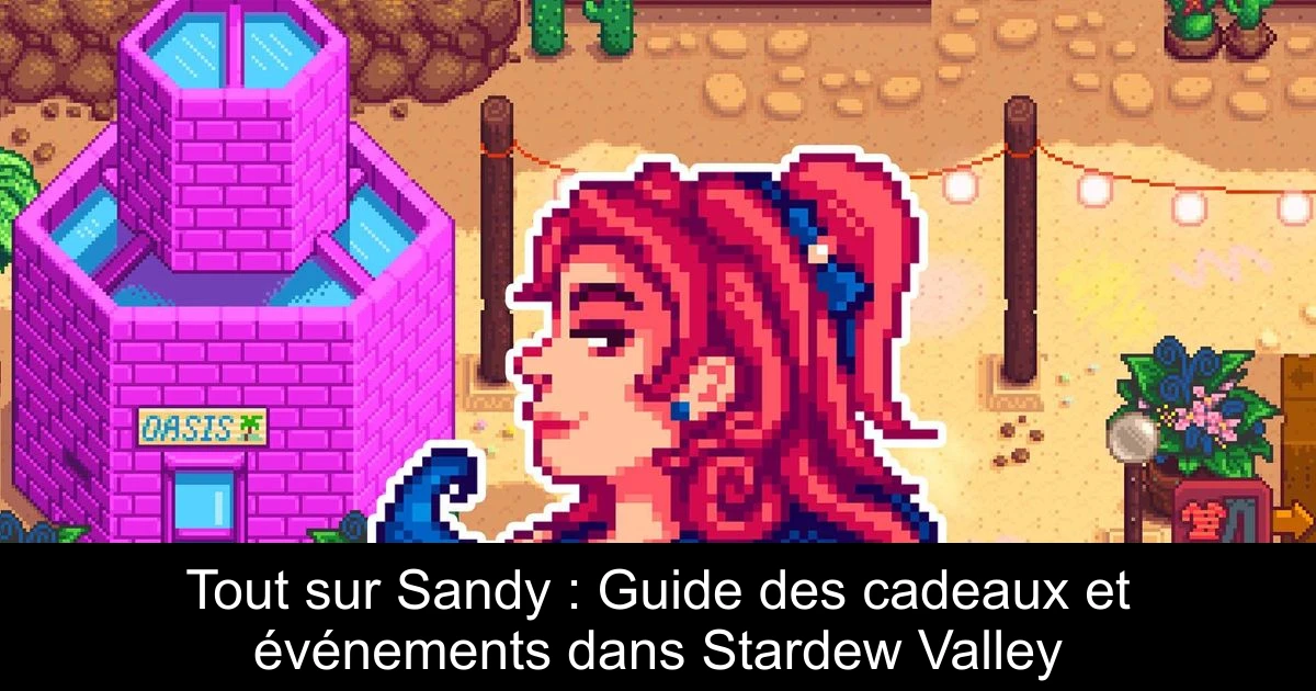 Tout sur Sandy : Guide des cadeaux et événements dans Stardew Valley