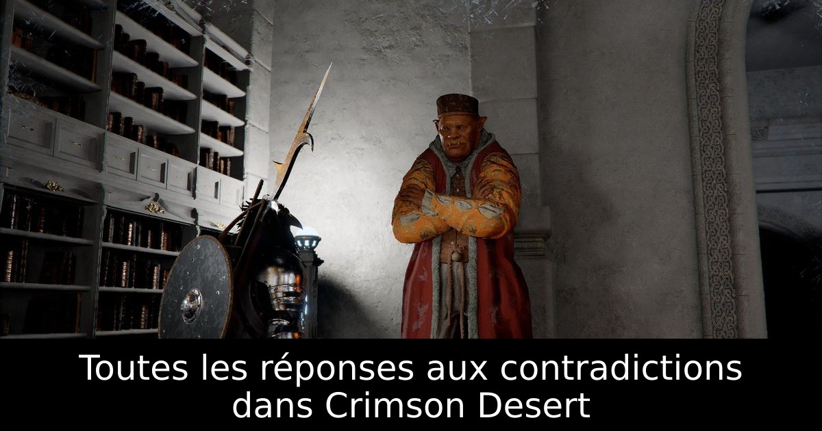 Toutes les réponses aux contradictions dans Crimson Desert