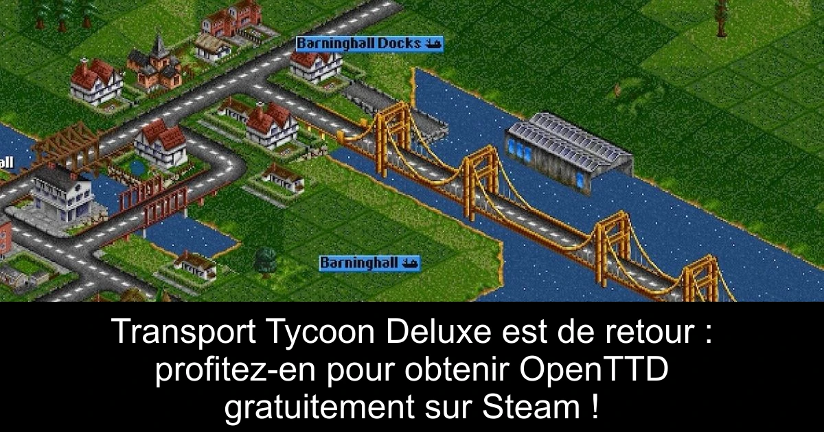 Transport Tycoon Deluxe est de retour : profitez-en pour obtenir OpenTTD gratuitement sur Steam !