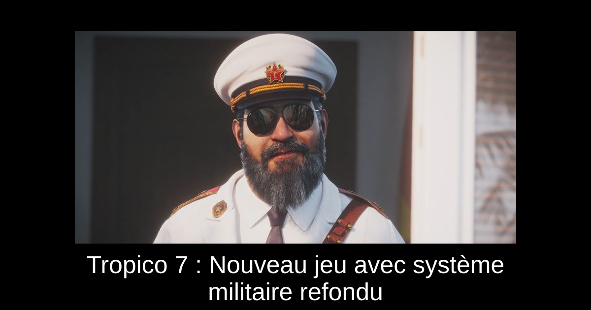 Tropico 7 : Nouveau jeu avec système militaire refondu