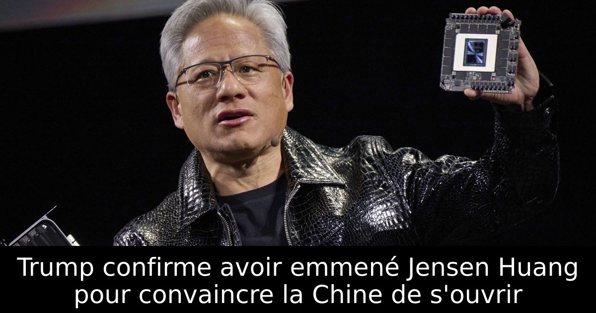 Trump confirme avoir emmené Jensen Huang pour convaincre la Chine de s'ouvrir