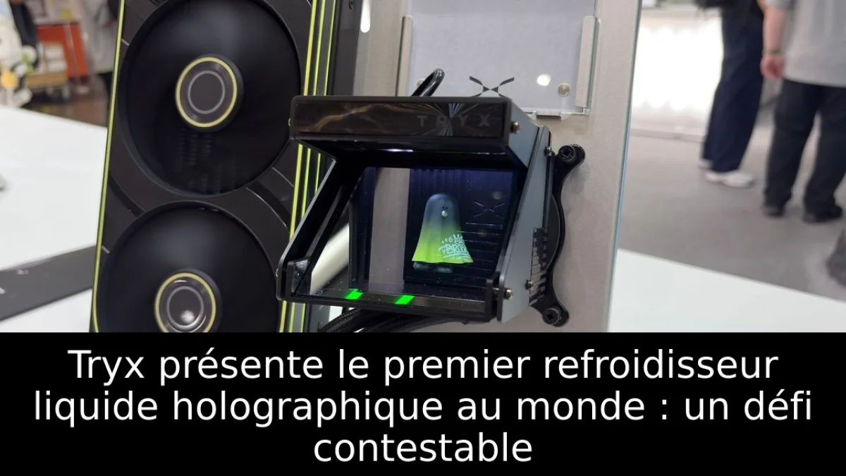 Tryx présente le premier refroidisseur liquide holographique au monde : un défi contestable