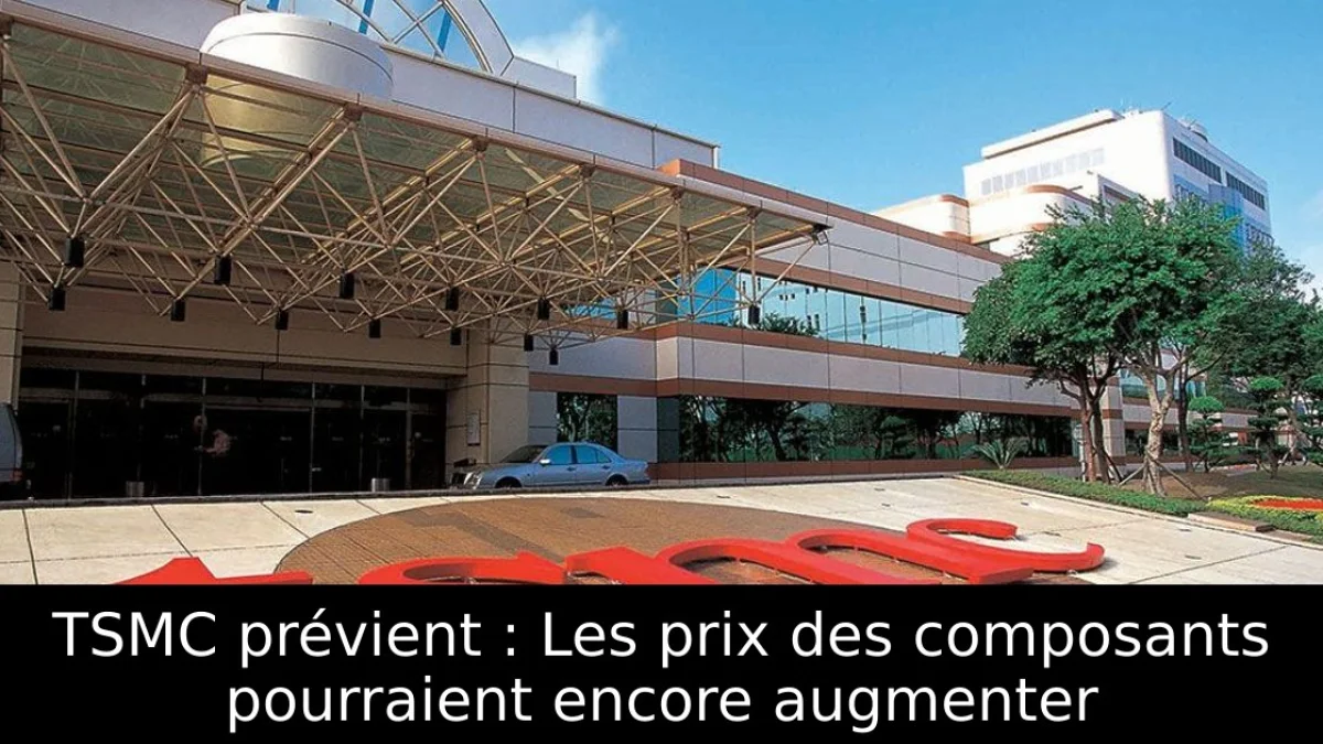TSMC prévient : Les prix des composants pourraient encore augmenter