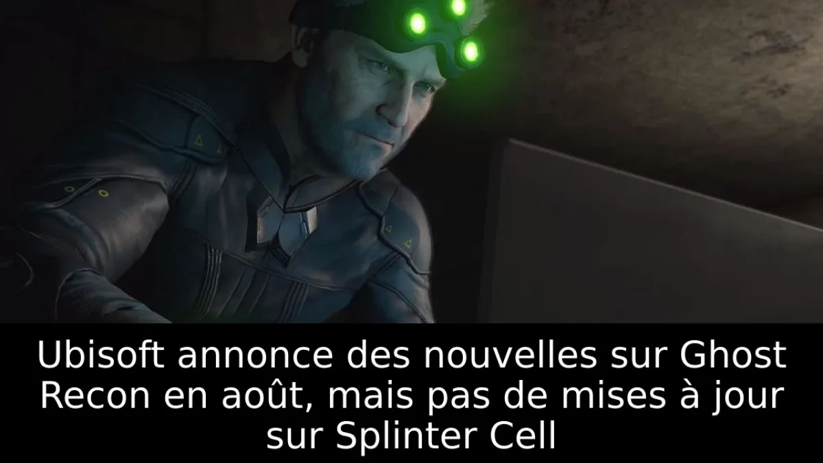 Ubisoft annonce des nouvelles sur Ghost Recon en août, mais pas de mises à jour sur Splinter Cell