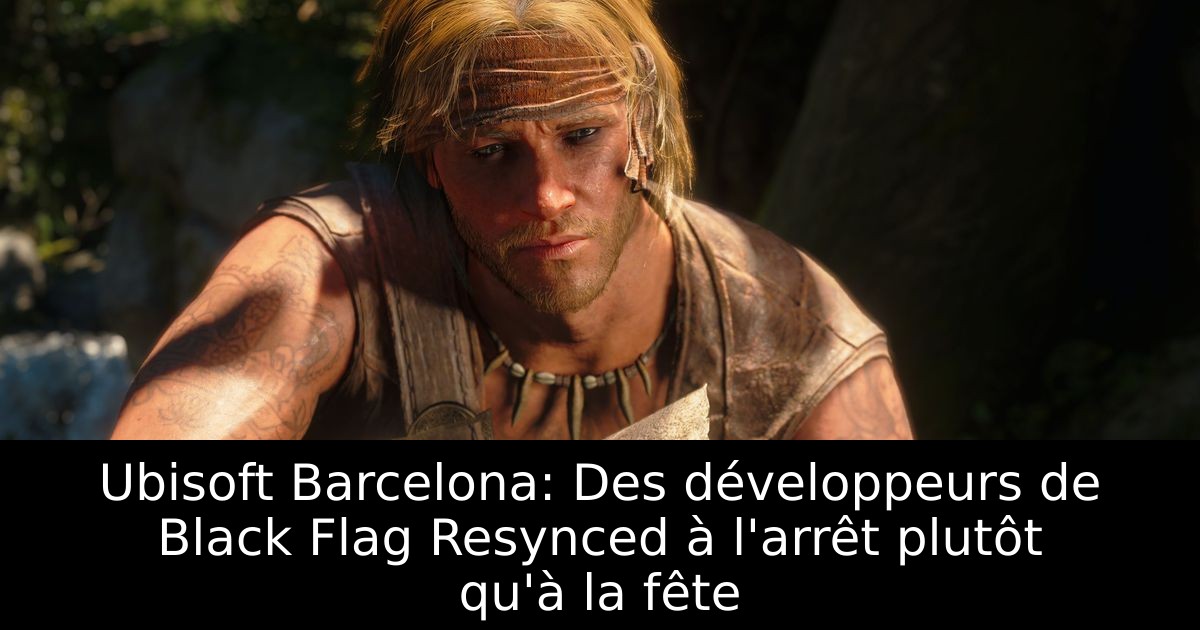 Ubisoft Barcelona: Des développeurs de Black Flag Resynced à l'arrêt plutôt qu'à la fête