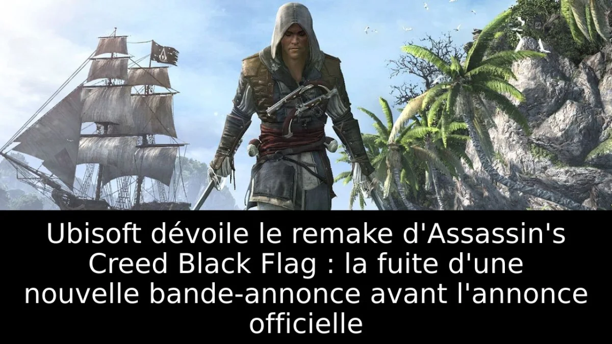 Ubisoft dévoile le remake d'Assassin's Creed Black Flag : la fuite d'une nouvelle bande-annonce avant l'annonce officielle