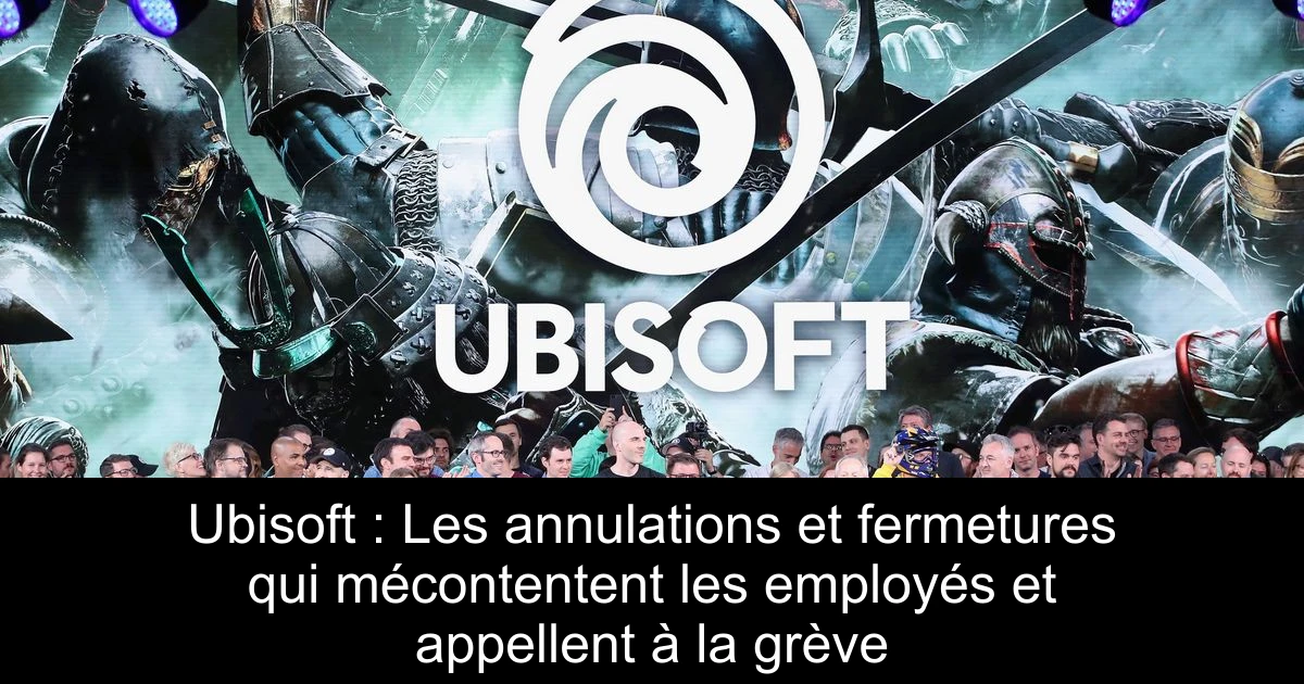 Ubisoft : Les annulations et fermetures qui mécontentent les employés et appellent à la grève