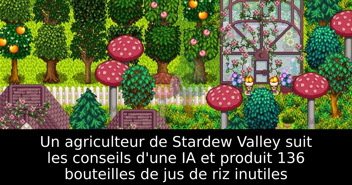 Un agriculteur de Stardew Valley suit les conseils d'une IA et produit 136 bouteilles de jus de riz inutiles