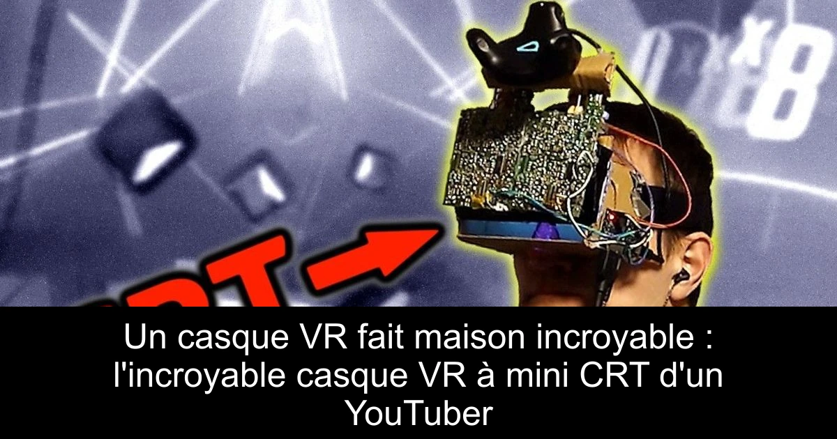 Un casque VR fait maison incroyable : l'incroyable casque VR à mini CRT d'un YouTuber