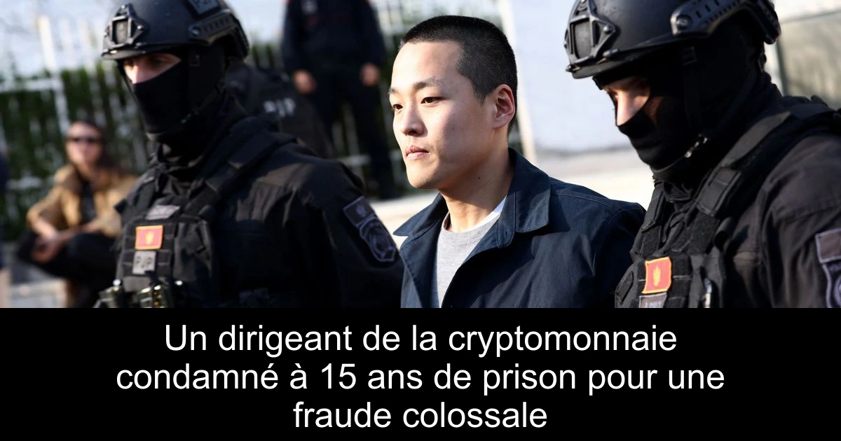 Un dirigeant de la cryptomonnaie condamné à 15 ans de prison pour une fraude colossale